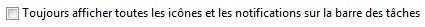 Toujours afficher les icônes et les notifications sur la barre des tâches